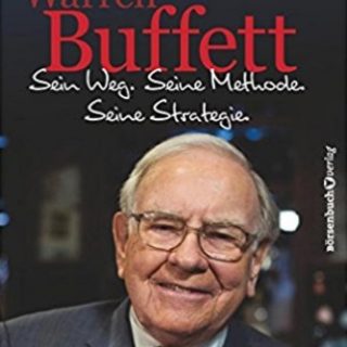 Warren Buffett: Sein Weg. Seine Methode. Seine Strategie